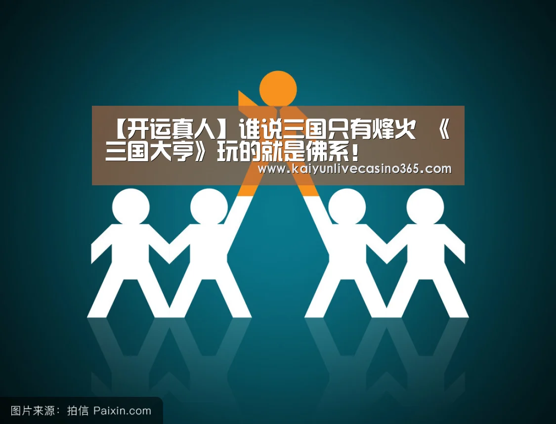 【开运真人】谁说三国只有烽火 《三国大亨》玩的就是佛系!(图2) 开运体育