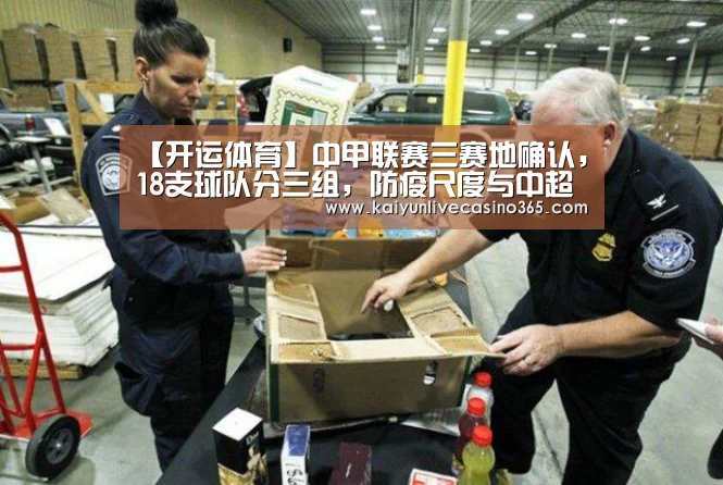【开运体育】中甲联赛三赛地确认,18支球队分三组,防疫尺度与中超相同(图4) 开运官网